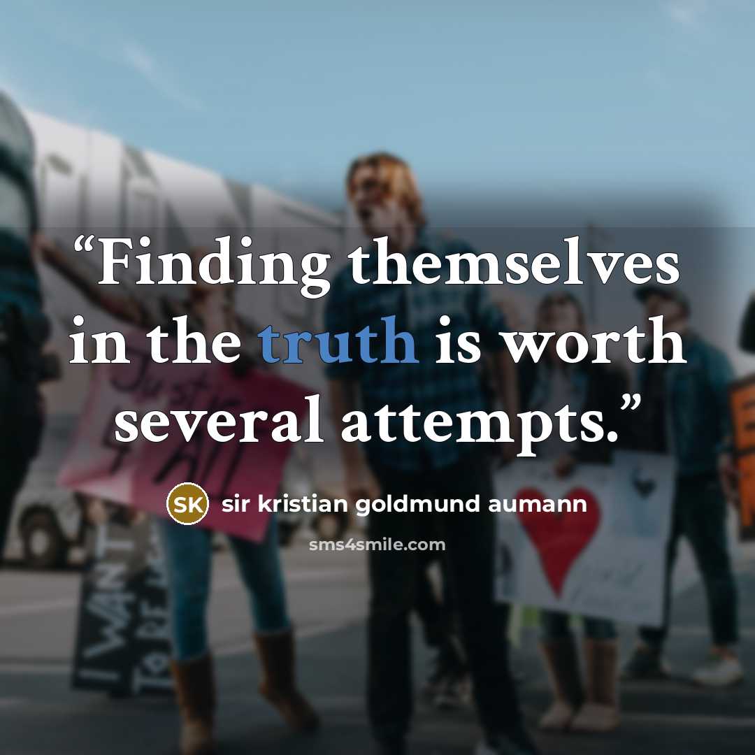 “Finding themselves in the truth is worth several attempts.” quote by Sir Kristian Goldmund Aumann