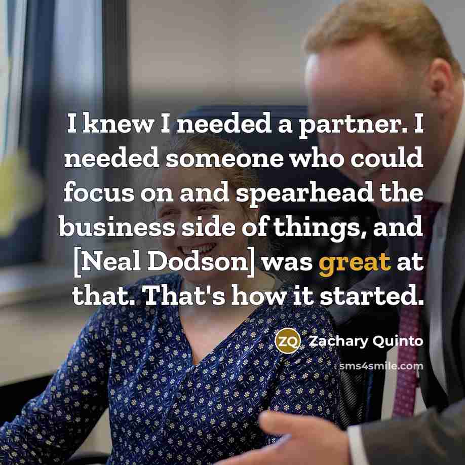 “I knew I needed a partner. I needed someone who could focus on and spearhead the business side of things, and [Neal Dodson] was great at that. That's how it started.” quote by Zachary Quinto