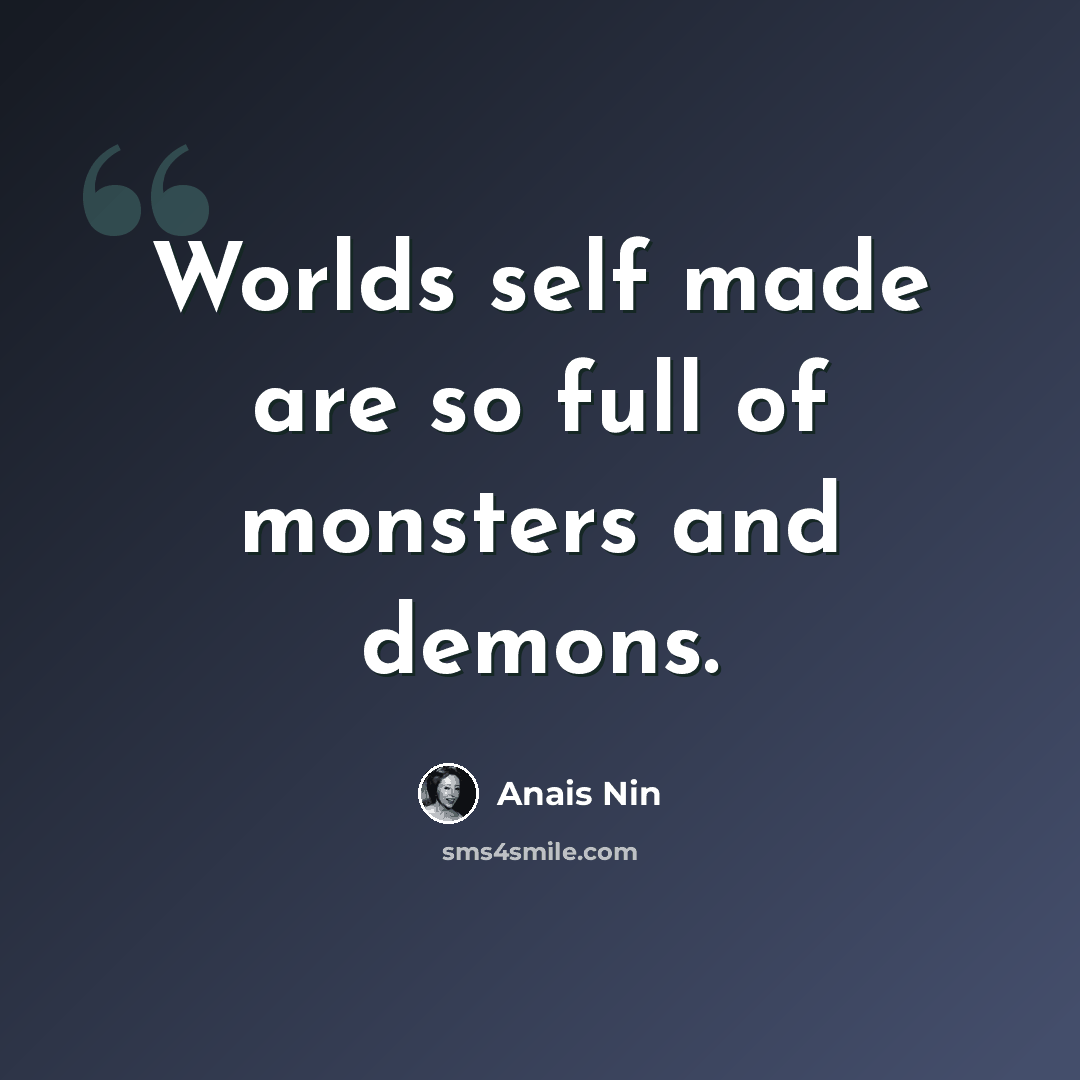 “Worlds self made are so full of monsters and demons.” quote by Anais Nin