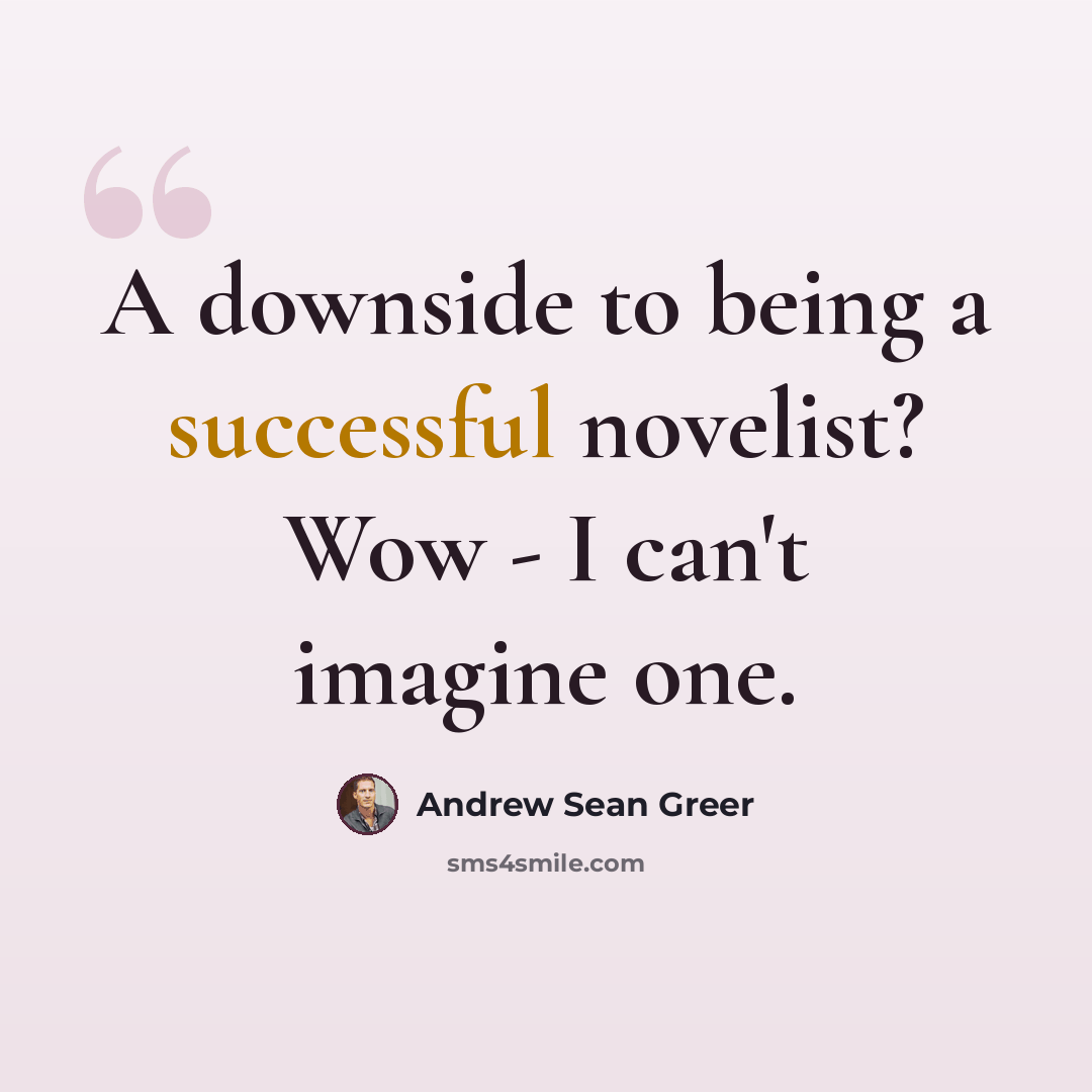 “A downside to being a successful novelist? Wow - I can't imagine one.” quote by Andrew Sean Greer