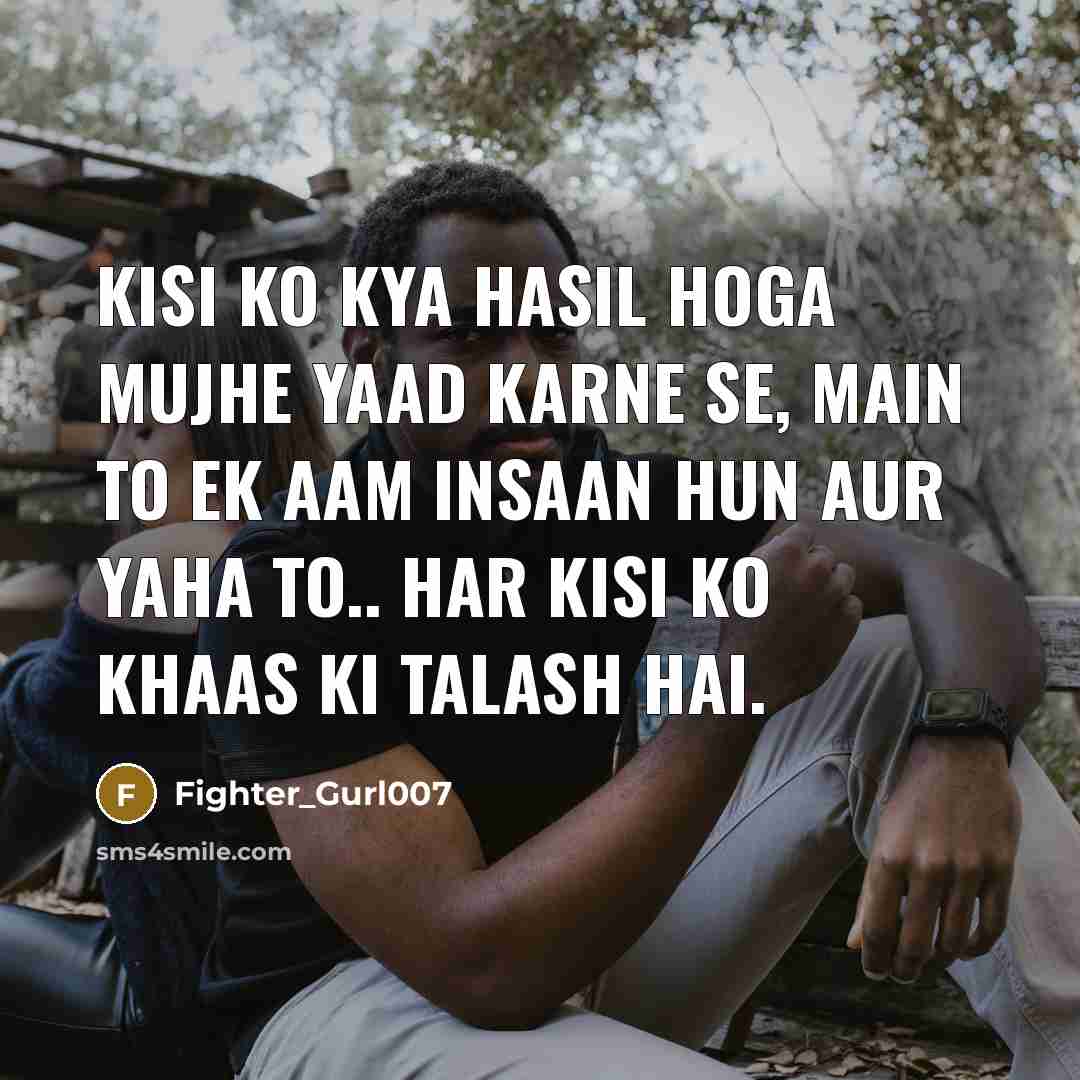 “Kisi ko kya hasil hoga mujhe yaad karne se, Main to ek aam insaan hun aur yaha to.. har kisi ko khaas ki talash hai.” quote by Fighter_Gurl007