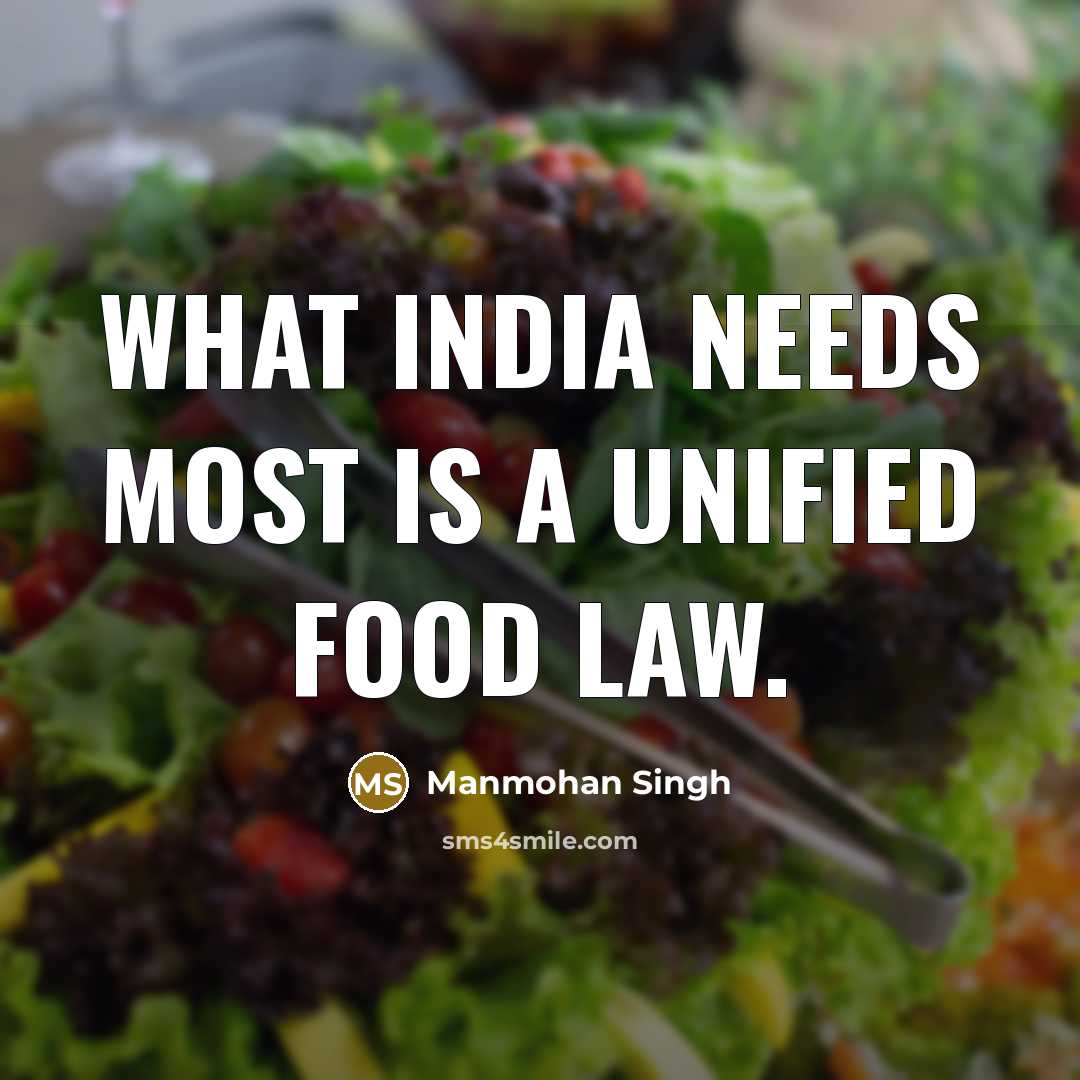 “What India needs most is a unified food law.” quote by Manmohan Singh