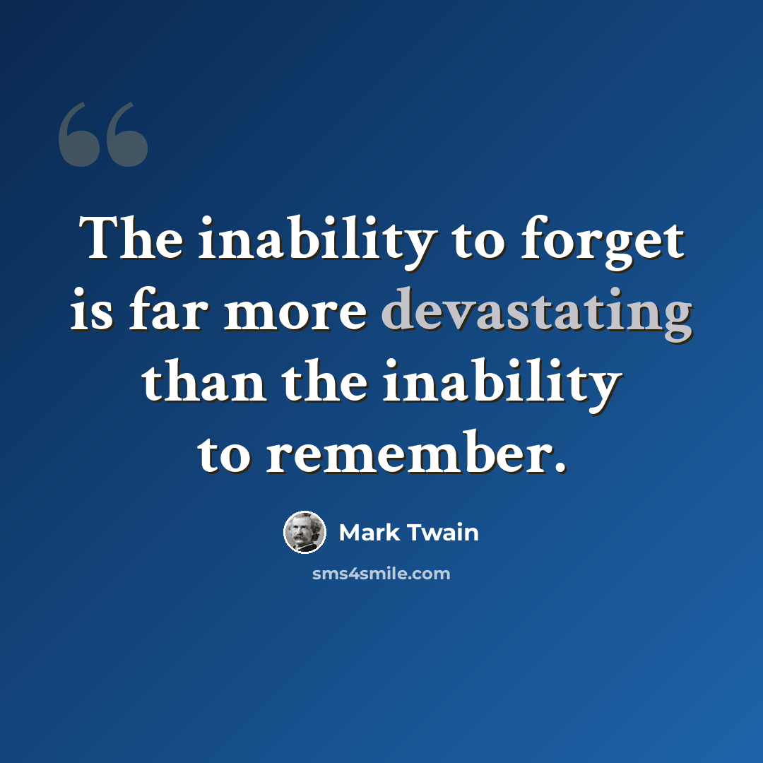 “The inability to forget is far more devastating than the inability to remember.” quote by Mark Twain