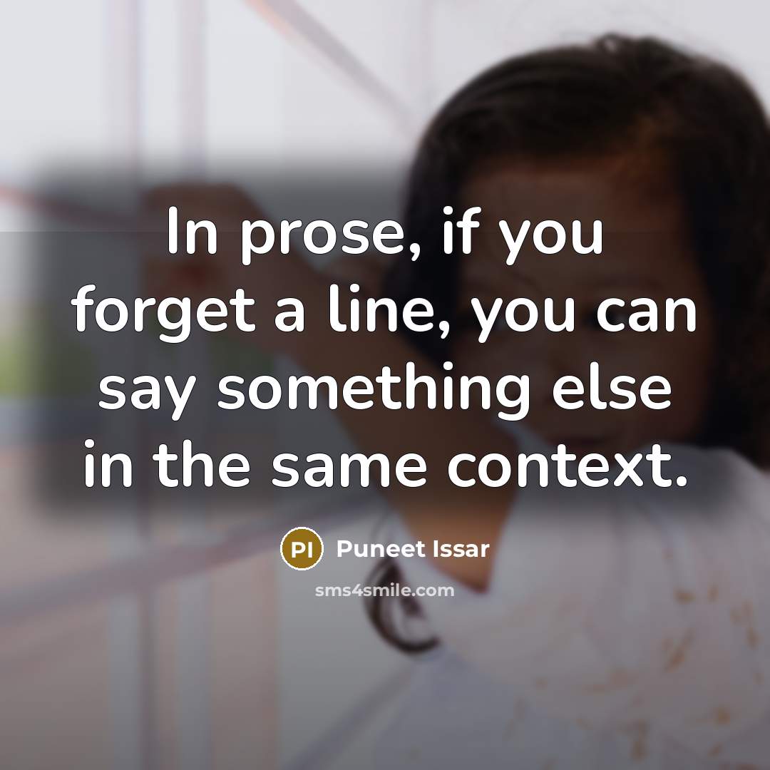 “In prose, if you forget a line, you can say something else in the same context.” quote by Puneet Issar