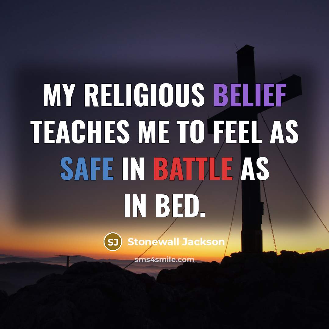 “My religious belief teaches me to feel as safe in battle as in bed.” quote by Stonewall Jackson
