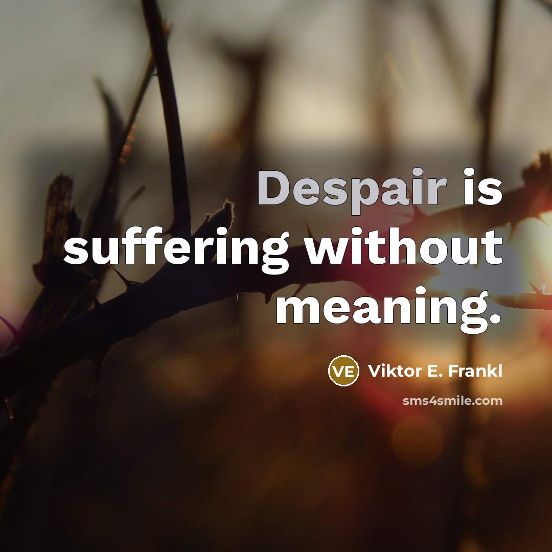 “Despair is suffering without meaning.” quote by Viktor E. Frankl