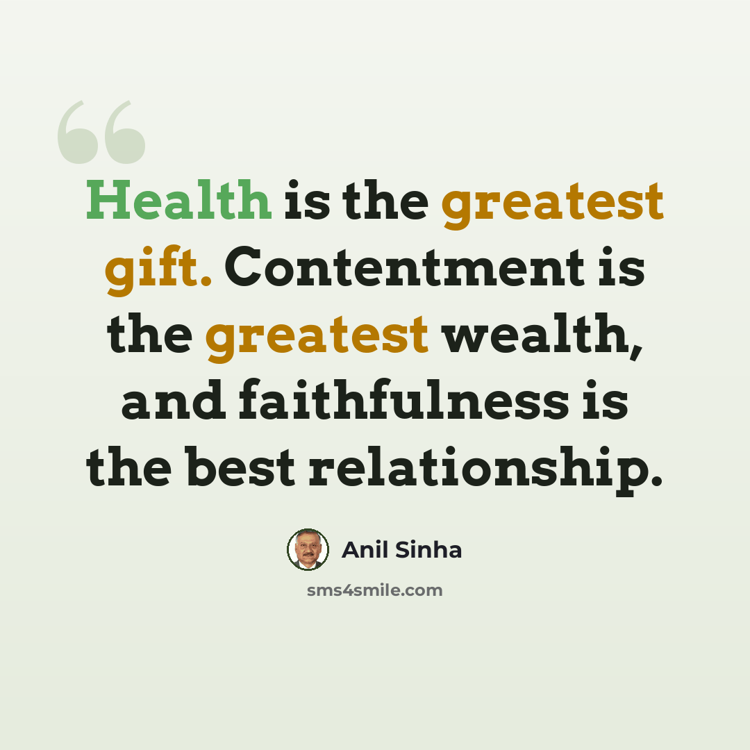 “Health is the greatest gift. Contentment is the greatest wealth, and faithfulness is the best relationship.” quote by Anil Sinha