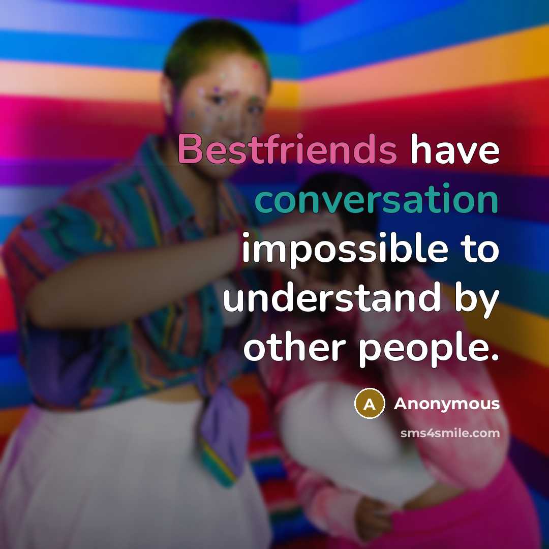 “Bestfriends have conversation impossible to understand by other people.” quote by Anonymous