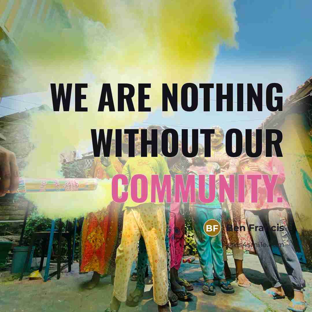 “We are nothing without our community.” quote by Ben Francis
