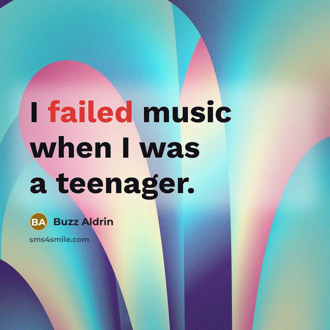 “I failed music when I was a teenager.” quote by Buzz Aldrin