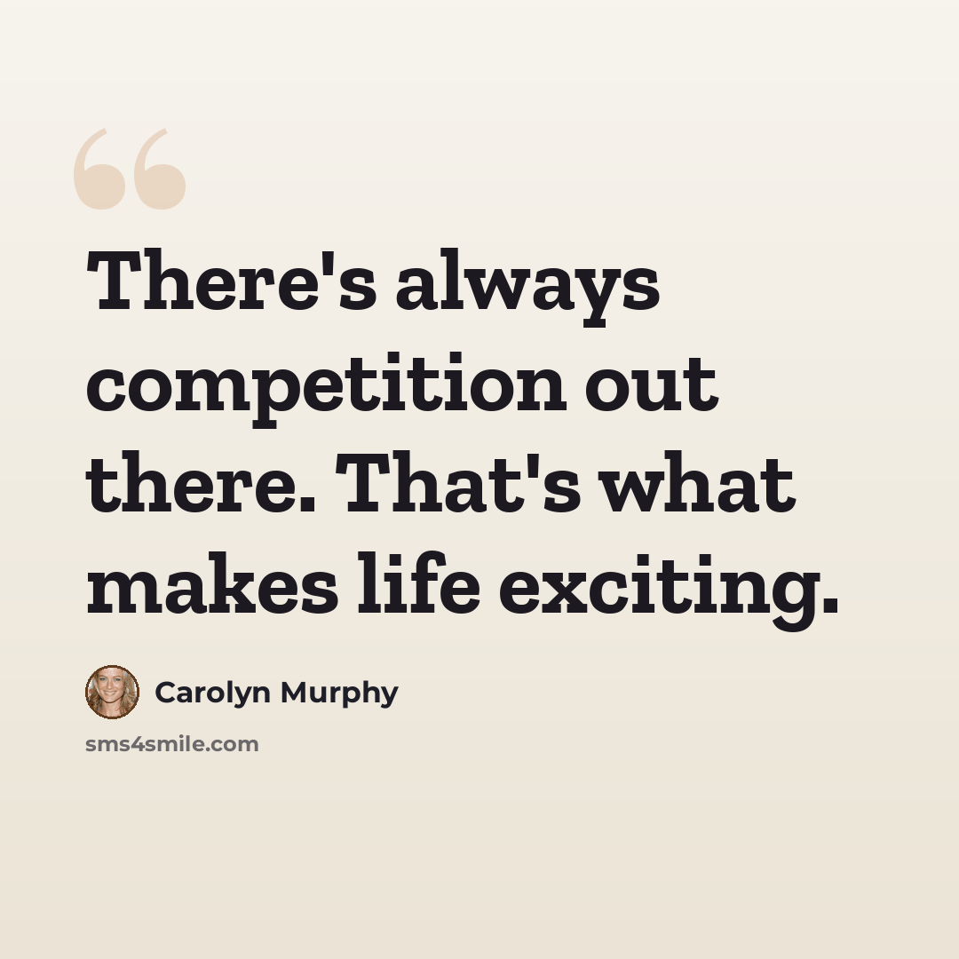 “There's always competition out there. That's what makes life exciting.” quote by Carolyn Murphy