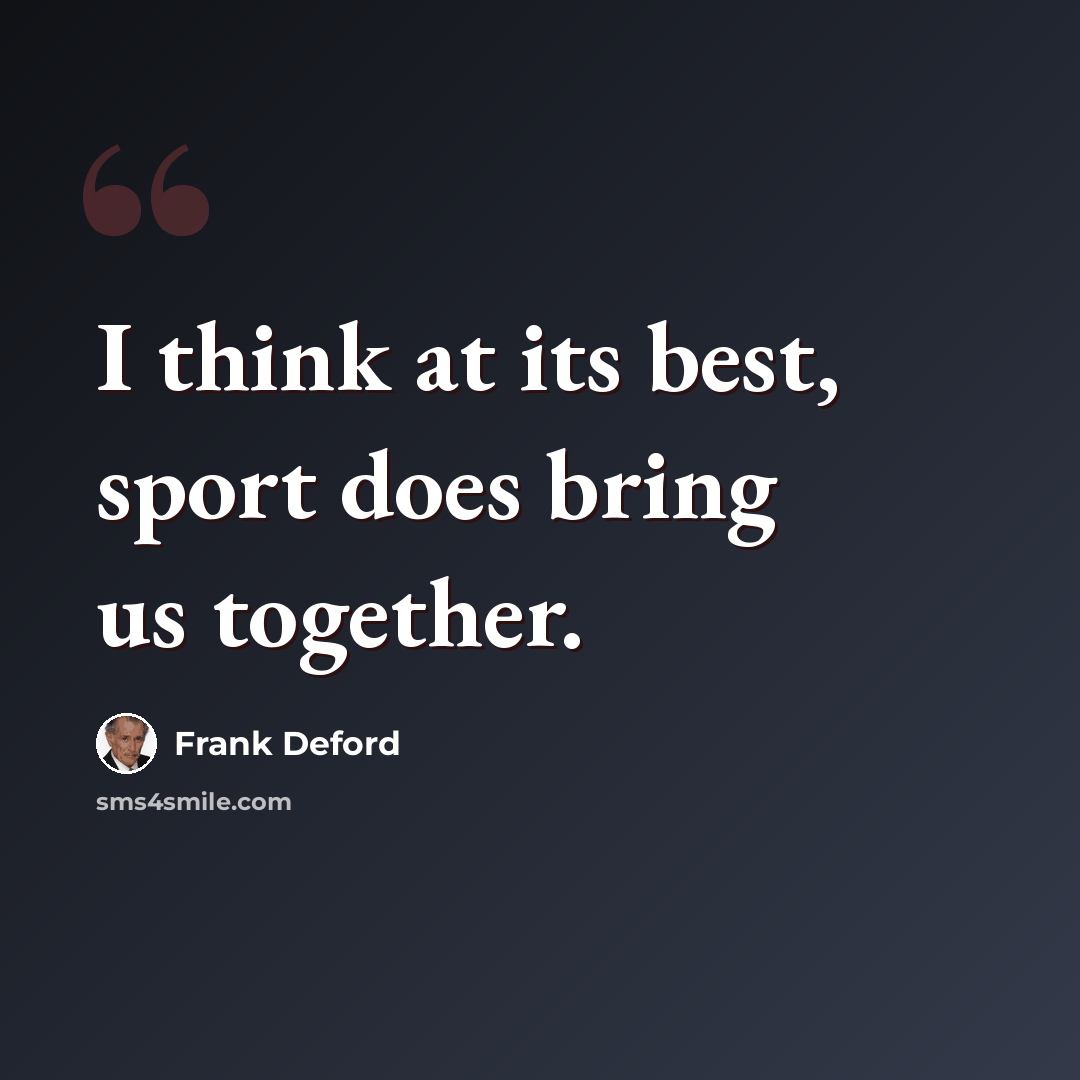 “I think at its best, sport does bring us together.” quote by Frank Deford