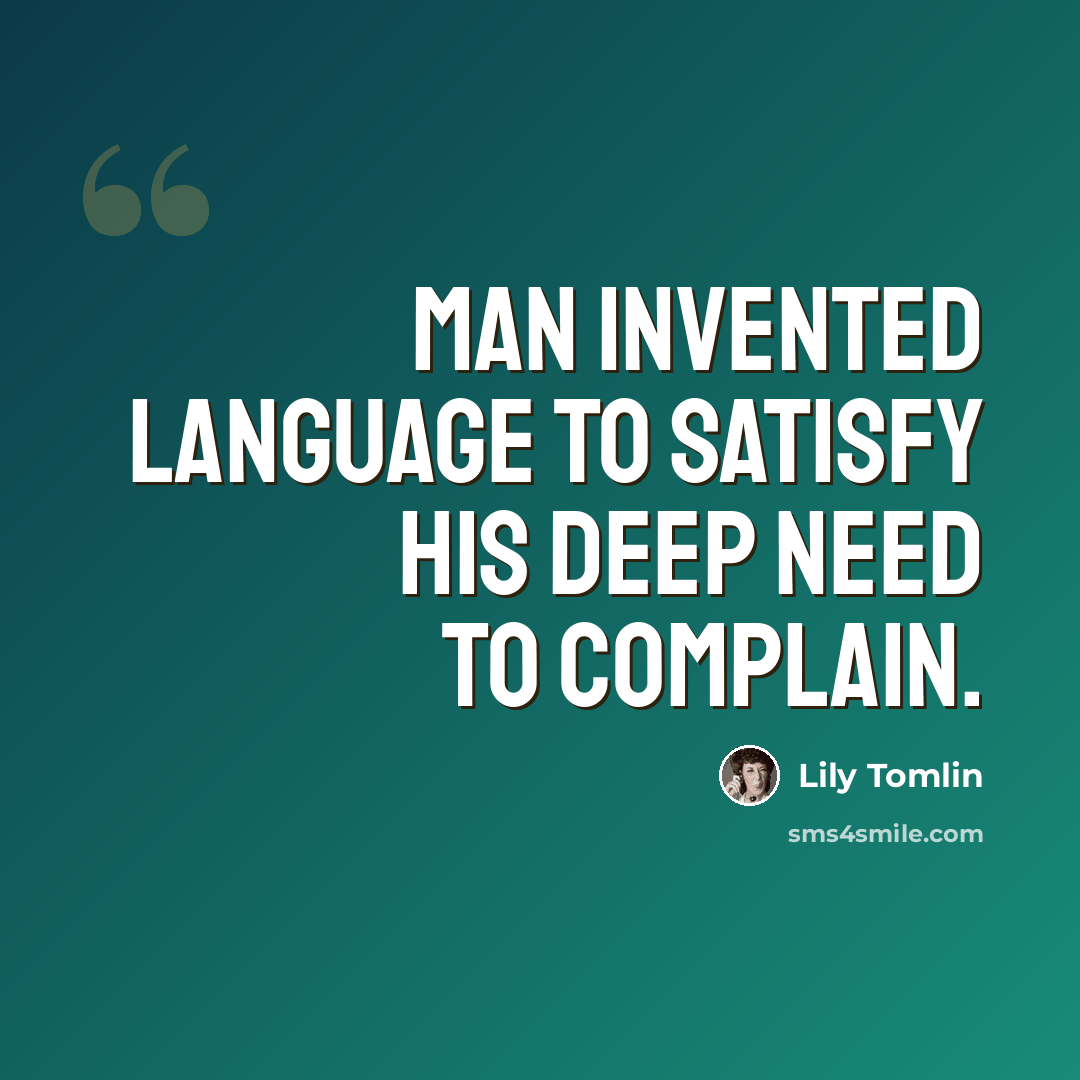 “Man invented language to satisfy his deep need to complain.” quote by Lily Tomlin