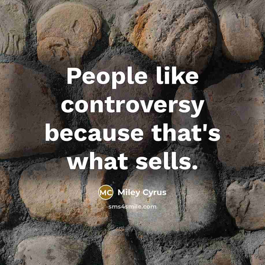 “People like controversy because that's what sells.” quote by Miley Cyrus