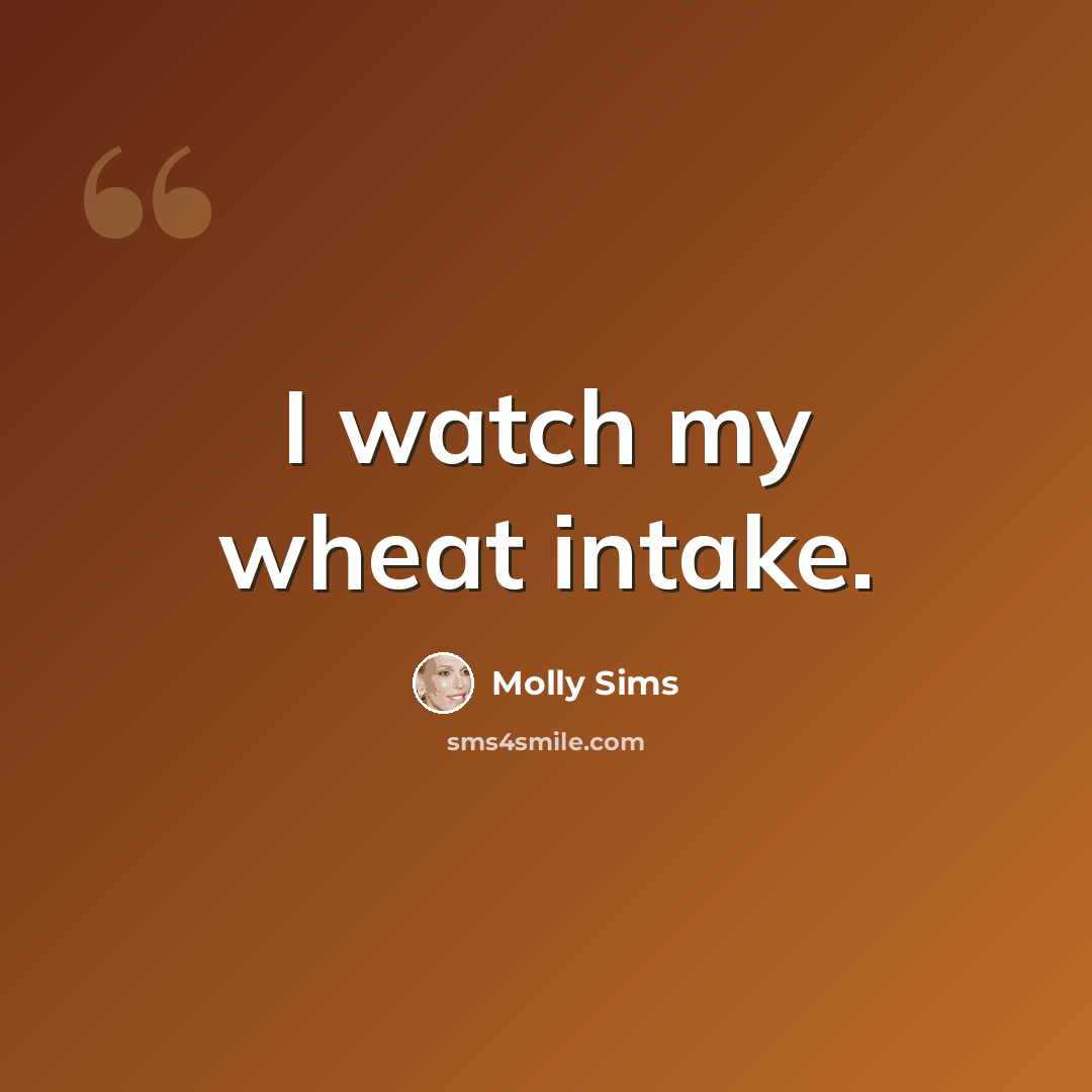 “I watch my wheat intake.” quote by Molly Sims