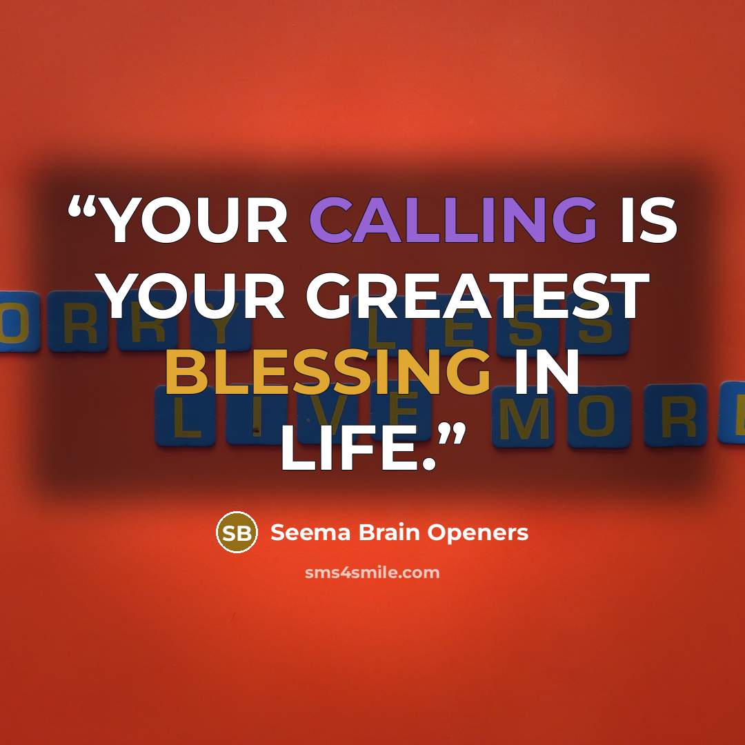 “YOUR CALLING IS YOUR GREATEST BLESSING IN LIFE.” quote by SEEMA BRAIN OPENERS