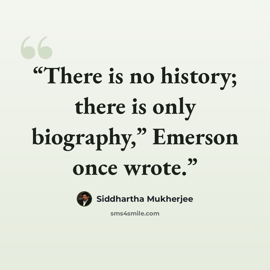 “There is no history; there is only biography,” Emerson once wrote.” quote by Siddhartha Mukherjee