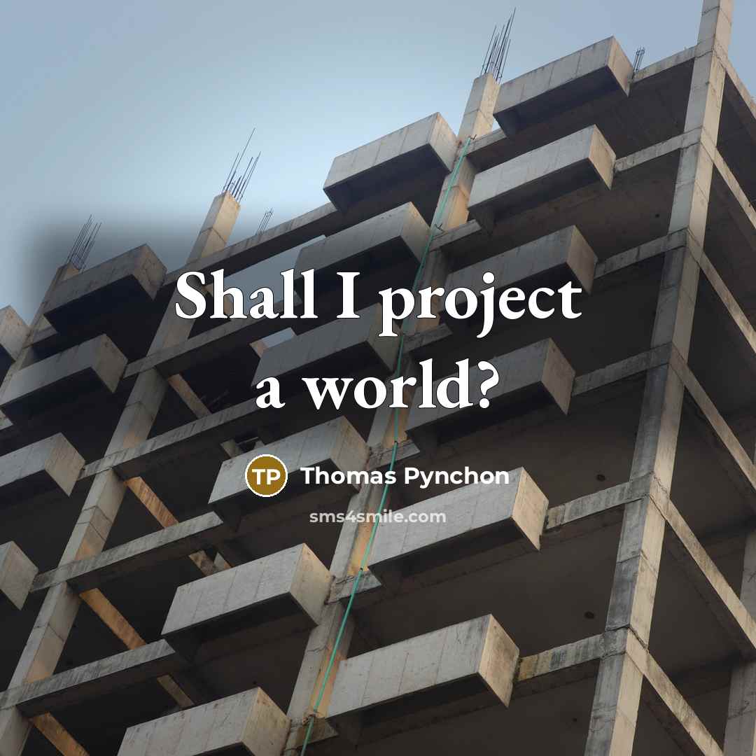 “Shall I project a world?” quote by Thomas Pynchon