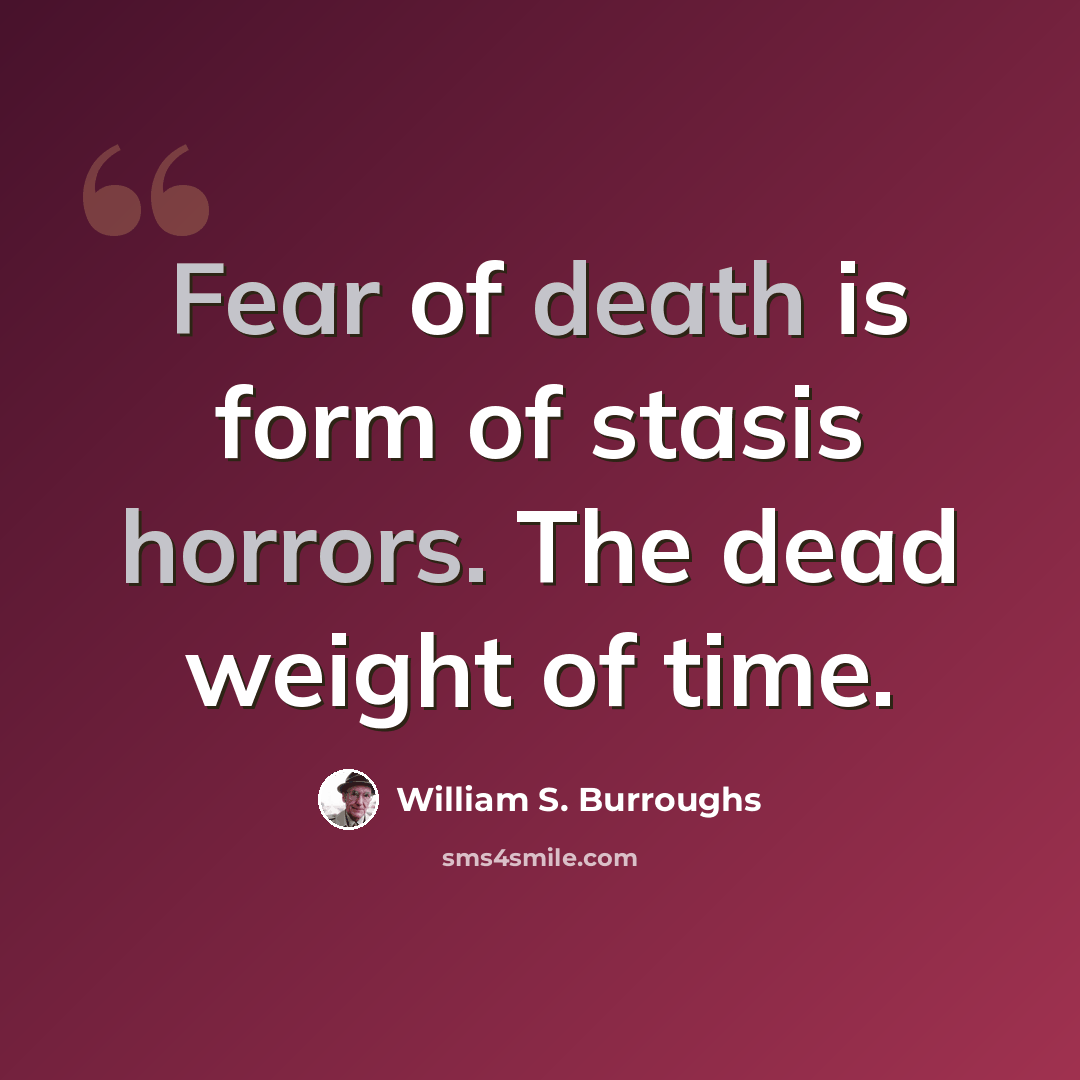 “Fear of death is form of stasis horrors. The dead weight of time.” quote by William S. Burroughs