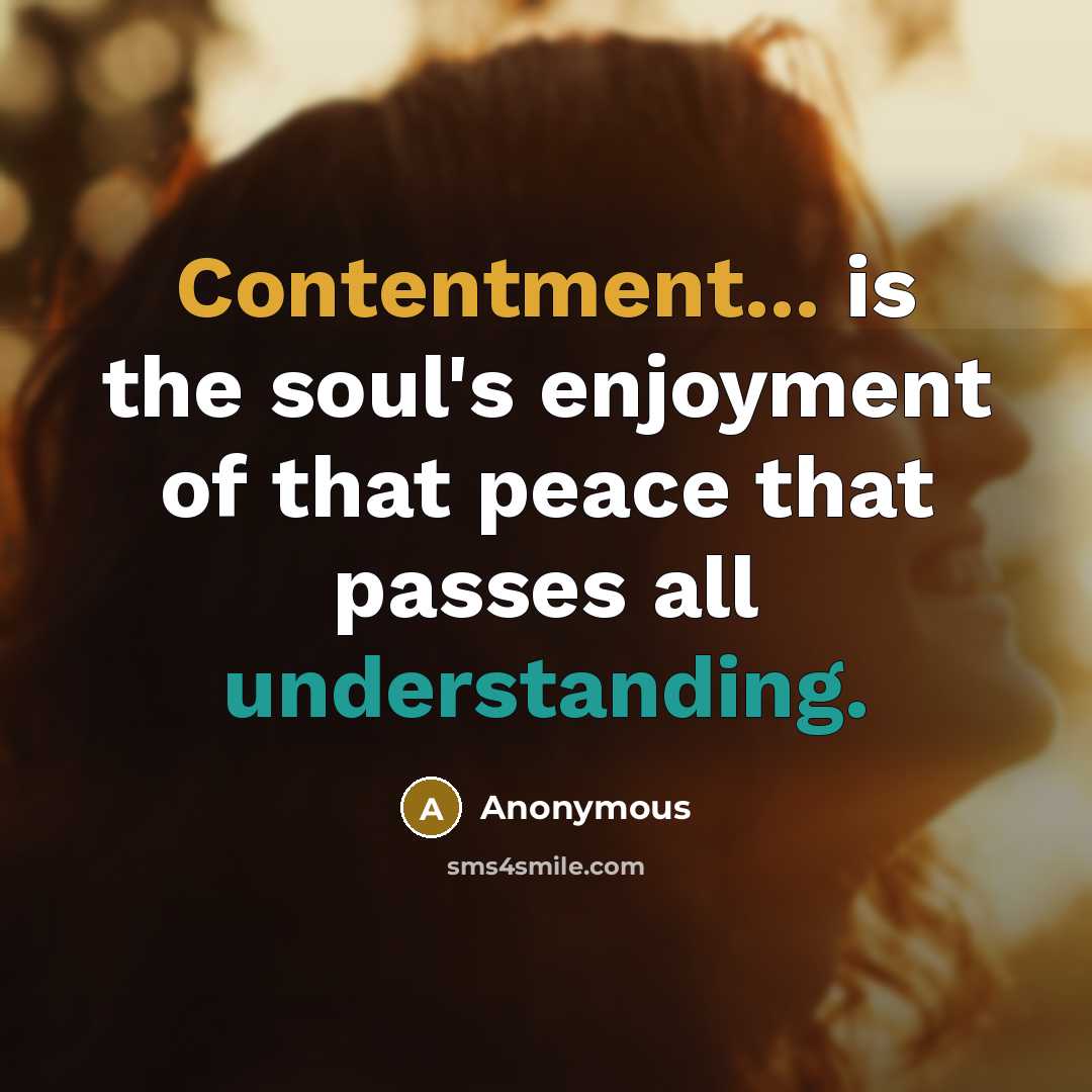 “Contentment... is the soul's enjoyment of that peace that passes all understanding.” quote by Anonymous