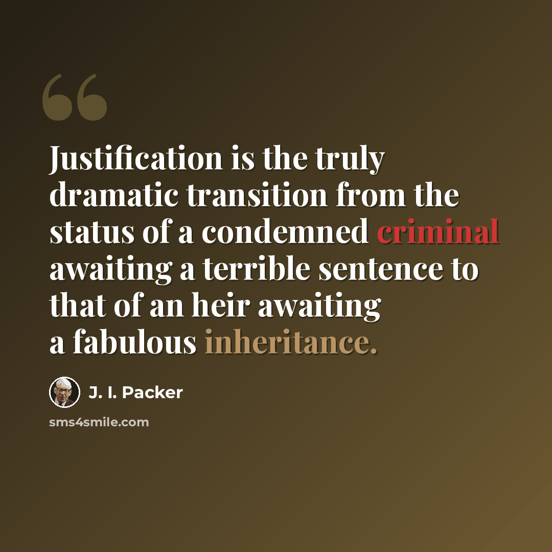 “Justification is the truly dramatic transition from the status of a condemned criminal awaiting a terrible sentence to that of an heir awaiting a fabulous inheritance.” quote by J. I. Packer