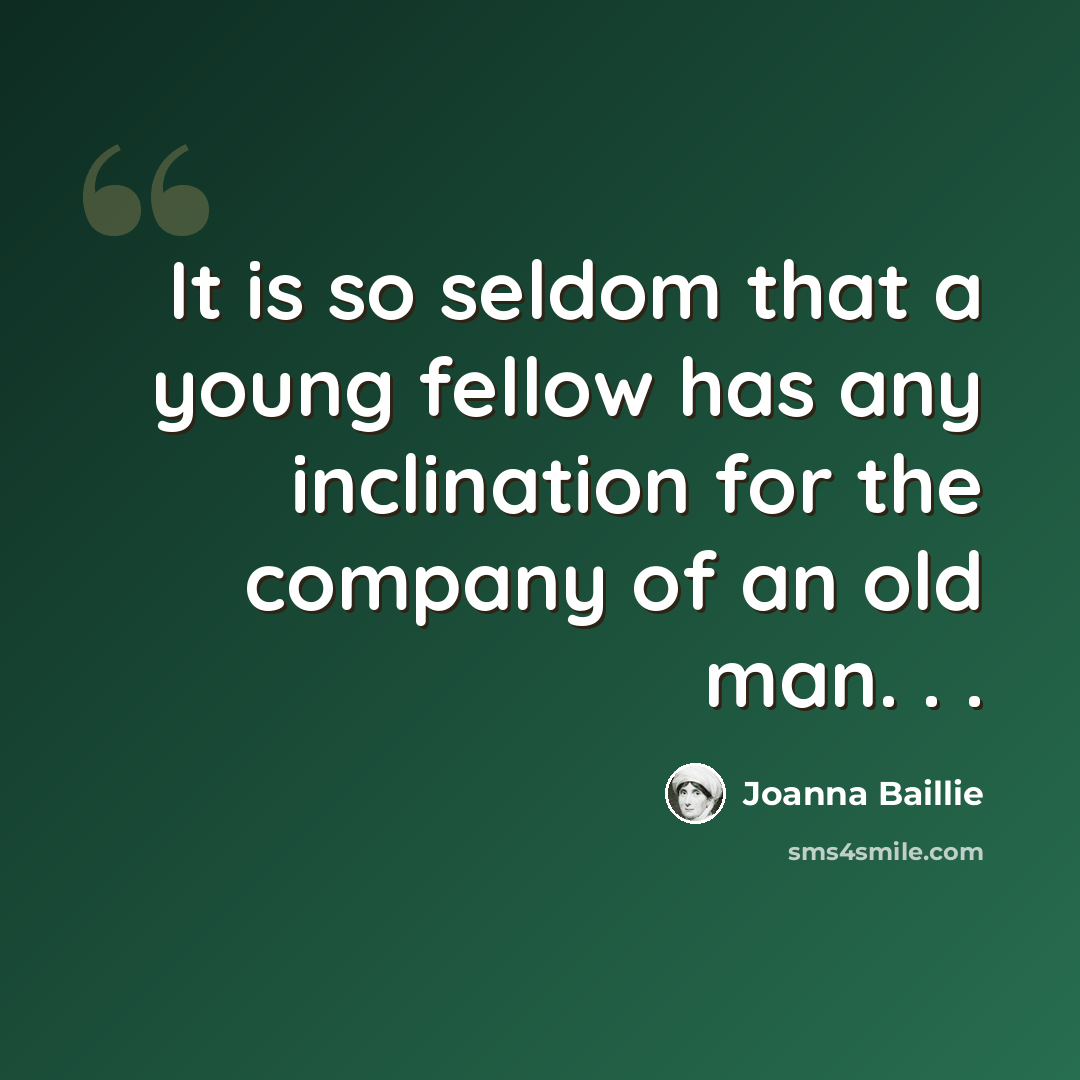 “It is so seldom that a young fellow has any inclination for the company of an old man. . .” quote by Joanna Baillie