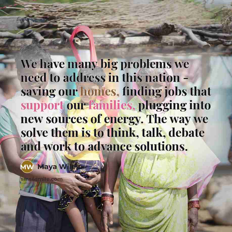 “We have many big problems we need to address in this nation - saving our homes, finding jobs that support our families, plugging into new sources of energy. The way we solve them is to think, talk, debate and work to advance solutions.” quote by Maya Wiley