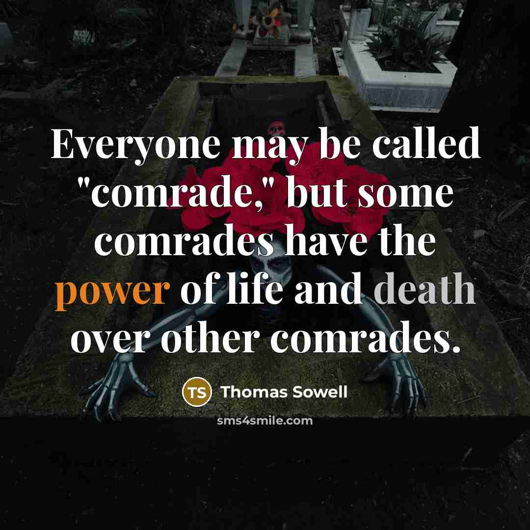 “Everyone may be called "comrade," but some comrades have the power of life and death over other comrades.” quote by Thomas Sowell