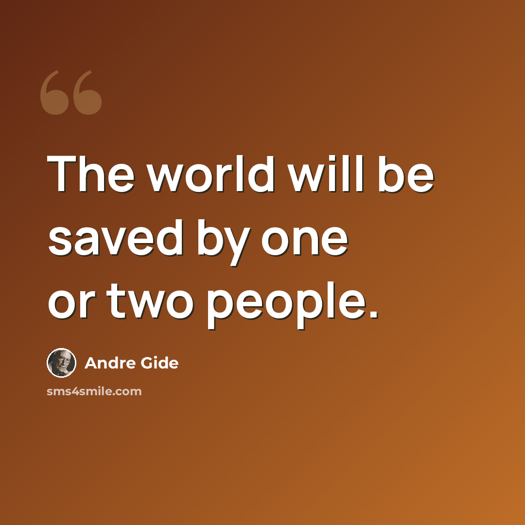 “The world will be saved by one or two people.” quote by Andre Gide