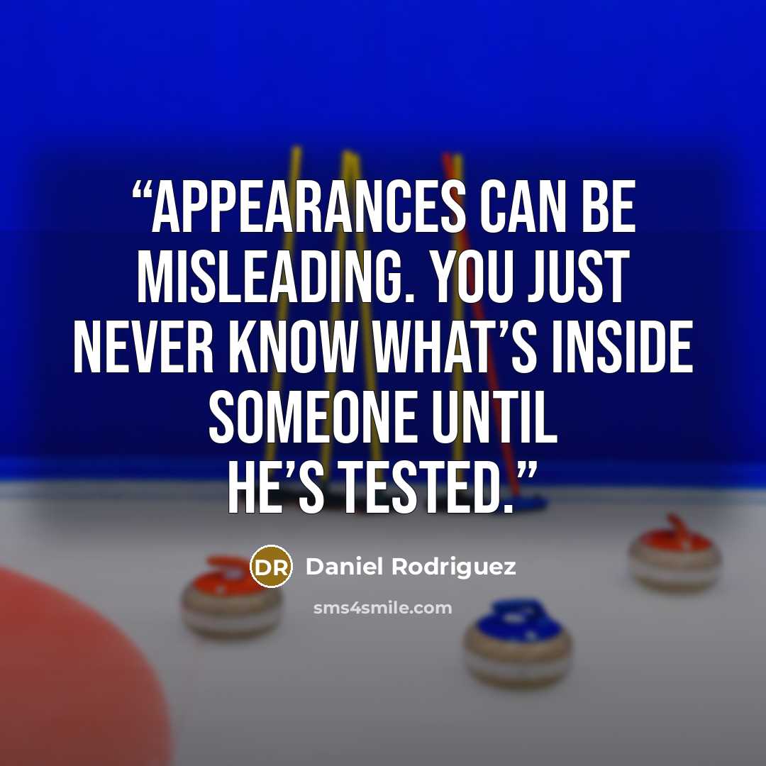 “Appearances can be misleading. You just never know what’s inside someone until he’s tested.” quote by Daniel Rodriguez