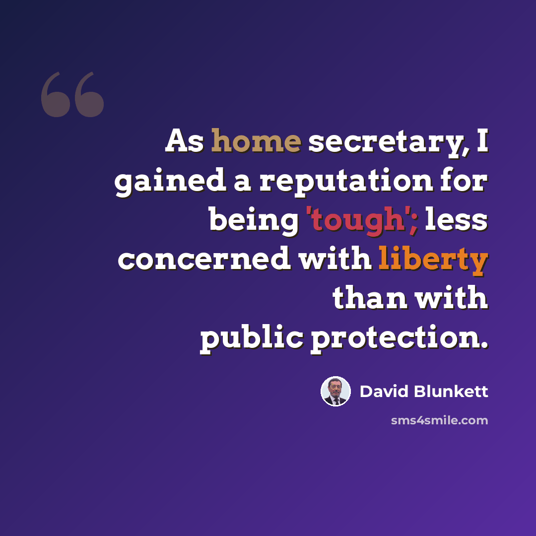 “As home secretary, I gained a reputation for being 'tough'; less concerned with liberty than with public protection.” quote by David Blunkett