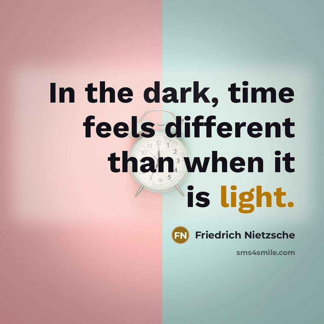 “In the dark, time feels different than when it is light.” quote by Friedrich Nietzsche