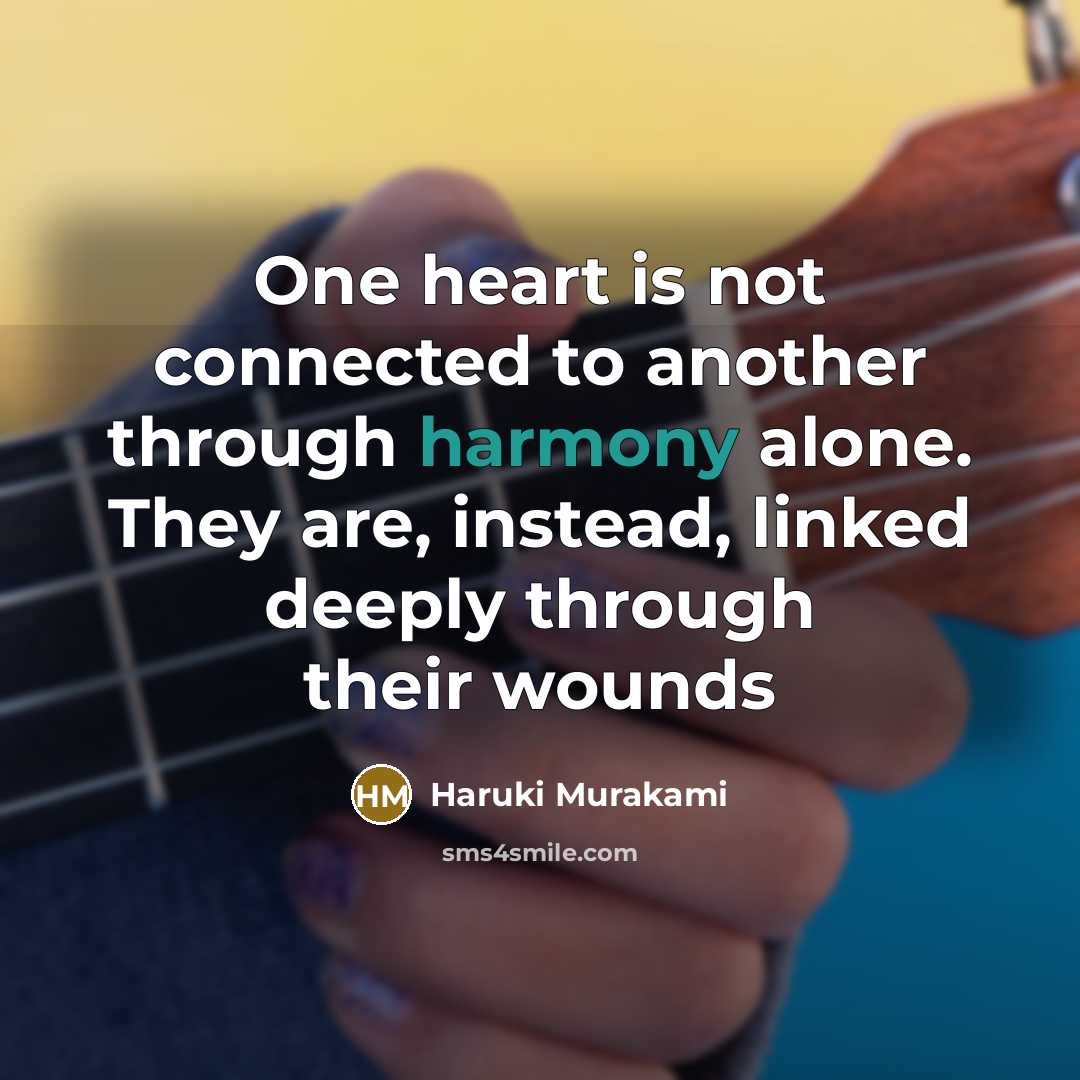 “One heart is not connected to another through harmony alone. They are, instead, linked deeply through their wounds” quote by Haruki Murakami