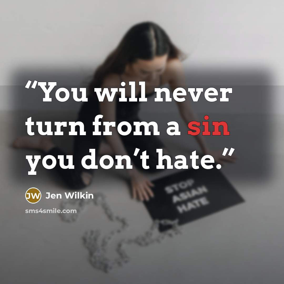 “You will never turn from a sin you don’t hate.” quote by Jen Wilkin