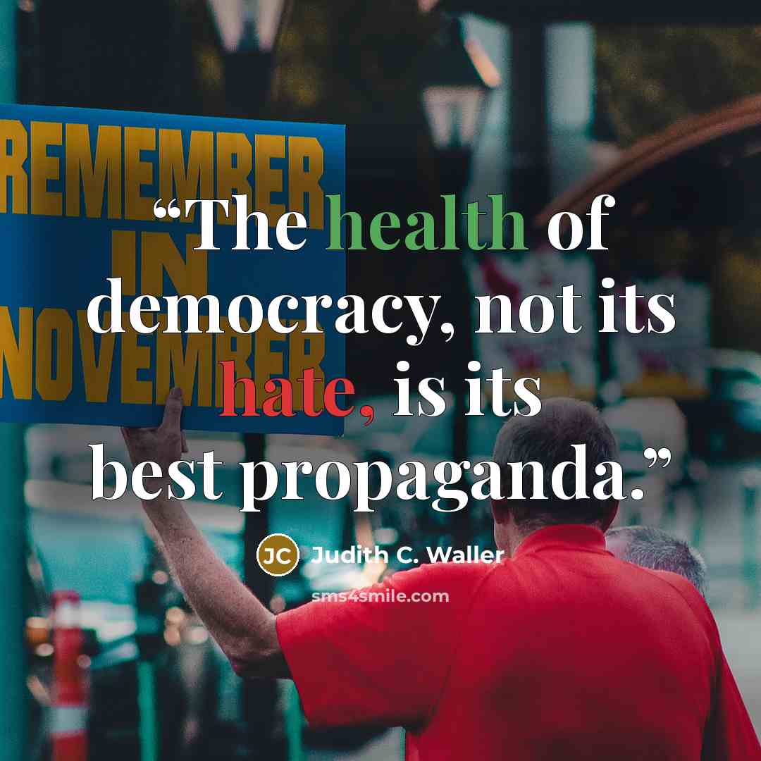 “The health of democracy, not its hate, is its best propaganda.” quote by Judith C. Waller