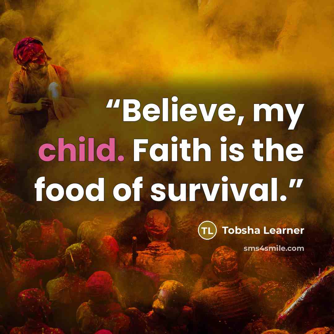 “Believe, my child. Faith is the food of survival.” quote by Tobsha Learner
