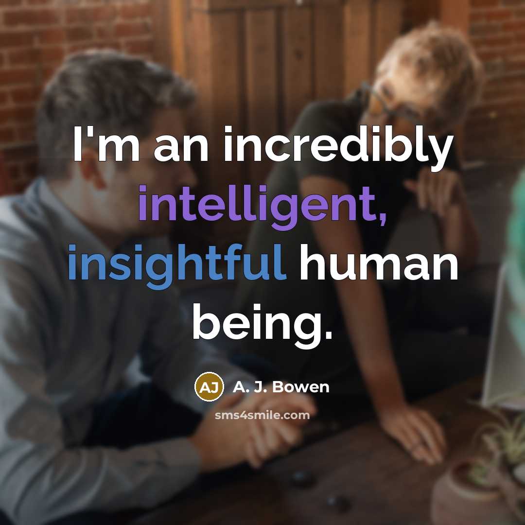 “I'm an incredibly intelligent, insightful human being.” quote by A. J. Bowen