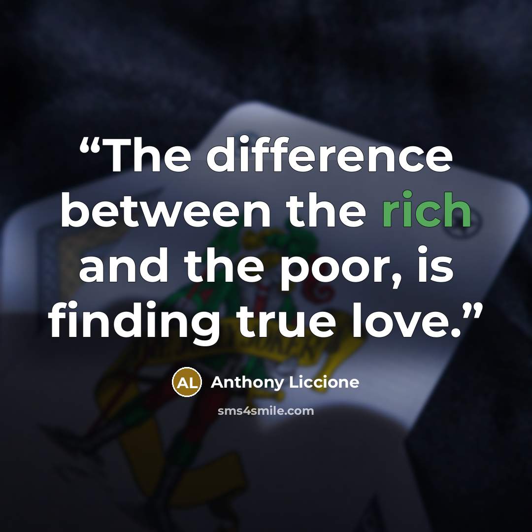 “The difference between the rich and the poor, is finding true love.” quote by Anthony Liccione