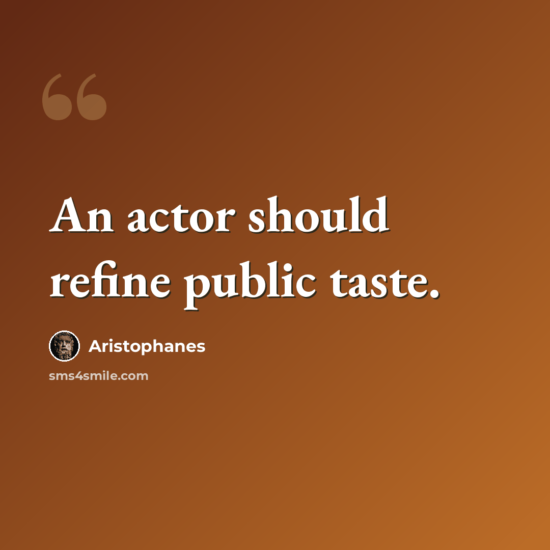 “An actor should refine public taste.” quote by Aristophanes