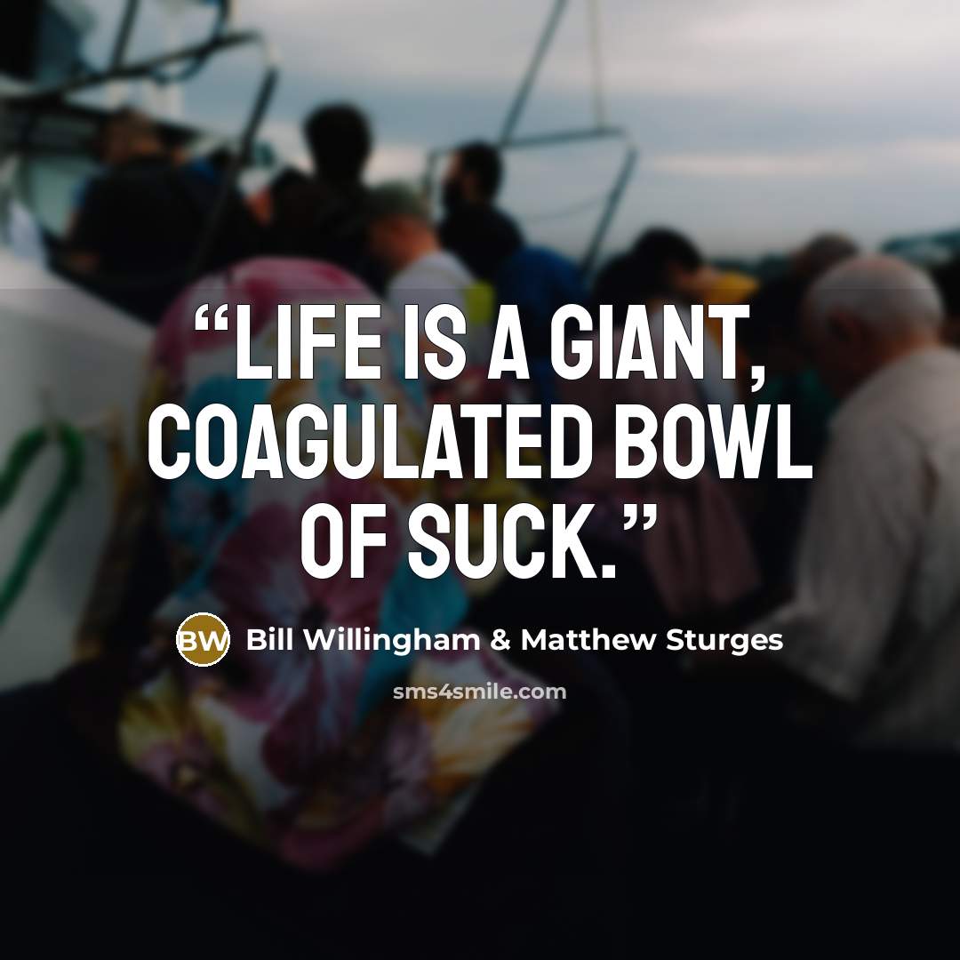 “Life is a giant, coagulated bowl of suck.” quote by Bill Willingham & Matthew Sturges