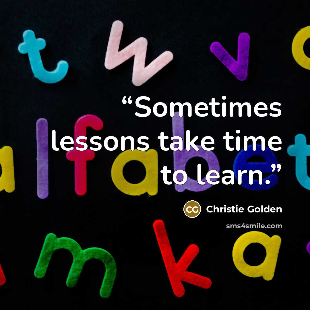 “Sometimes lessons take time to learn.” quote by Christie Golden
