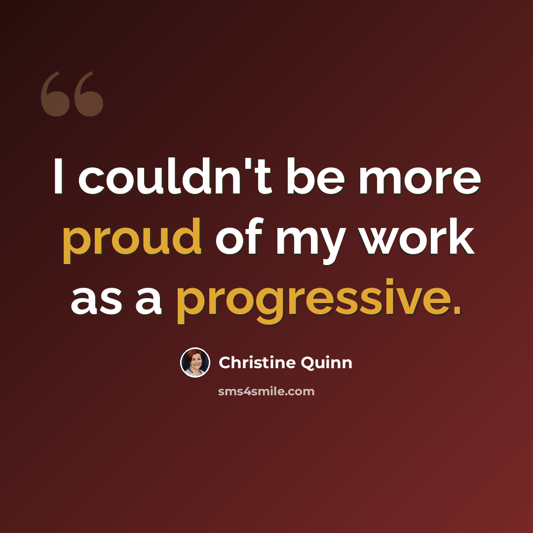 “I couldn't be more proud of my work as a progressive.” quote by Christine Quinn