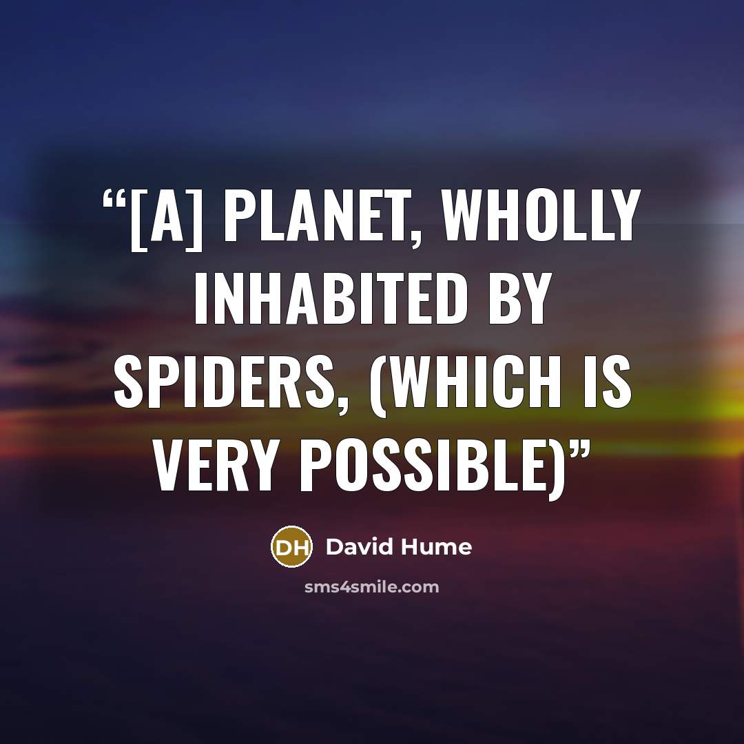 “[A] planet, wholly inhabited by spiders, (which is very possible)” quote by David Hume