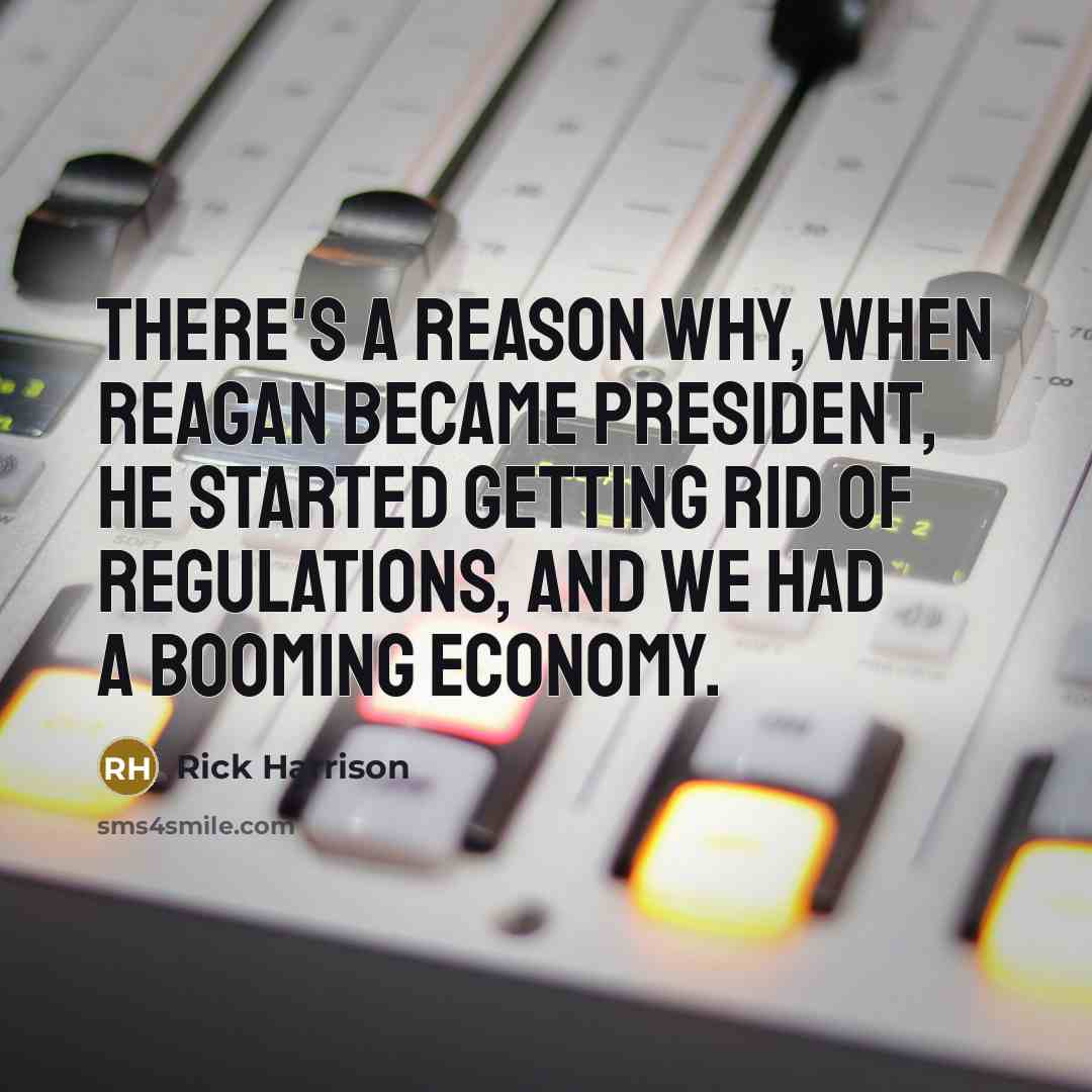 “There's a reason why, when Reagan became president, he started getting rid of regulations, and we had a booming economy.” quote by Rick Harrison