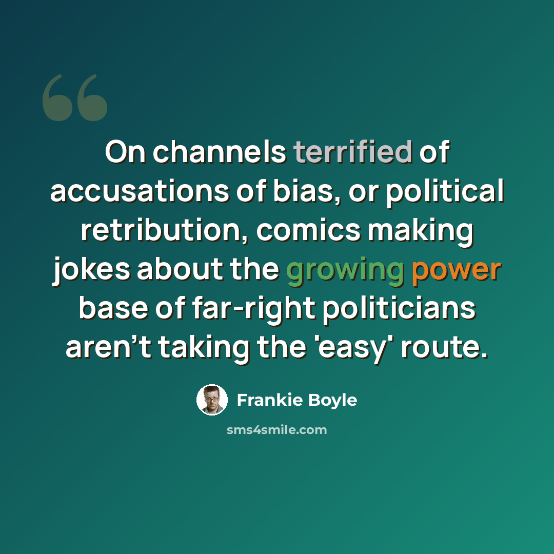 “On channels terrified of accusations of bias, or political retribution, comics making jokes about the growing power base of far-right politicians aren't taking the 'easy' route.” quote by Frankie Boyle