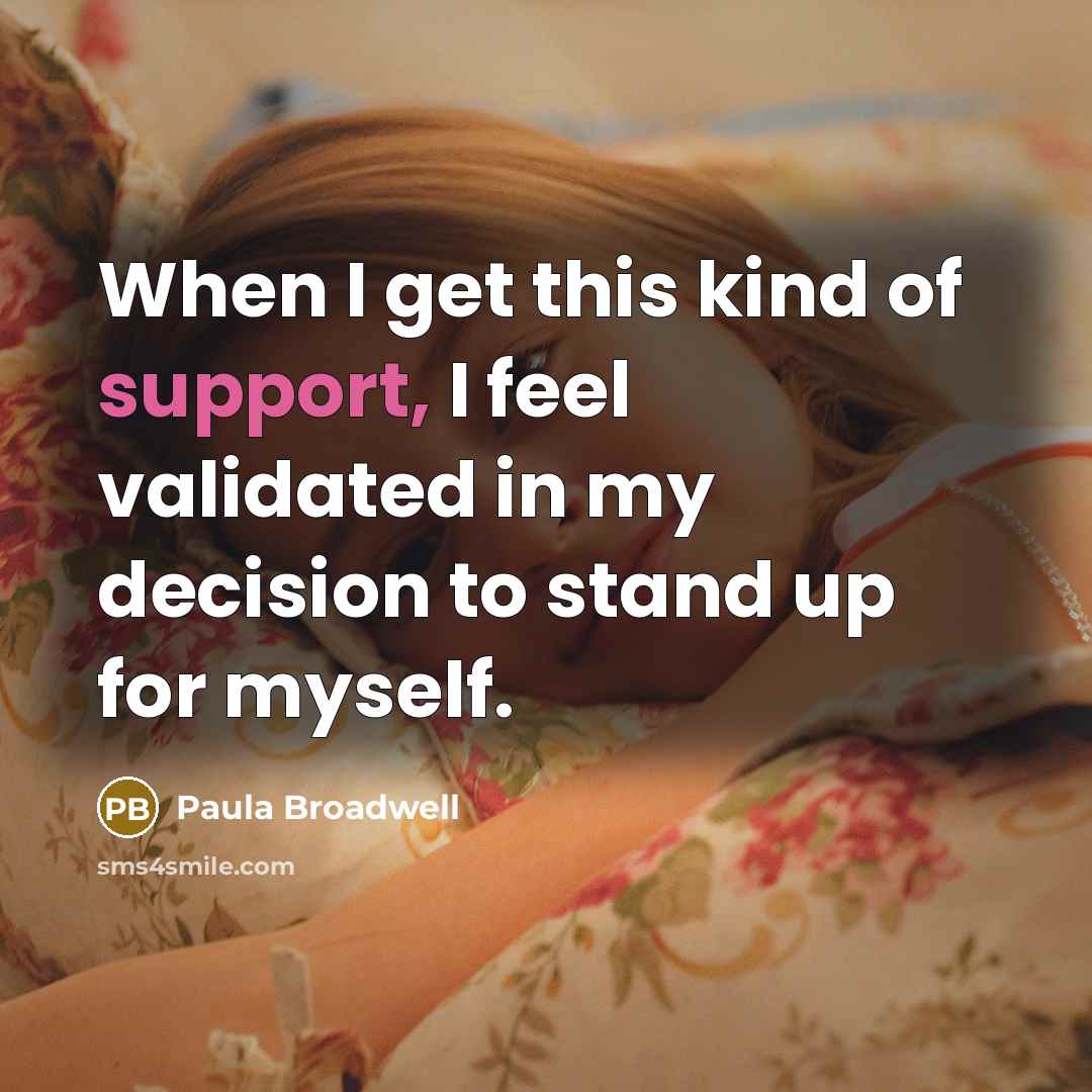 “When I get this kind of support, I feel validated in my decision to stand up for myself.” quote by Paula Broadwell