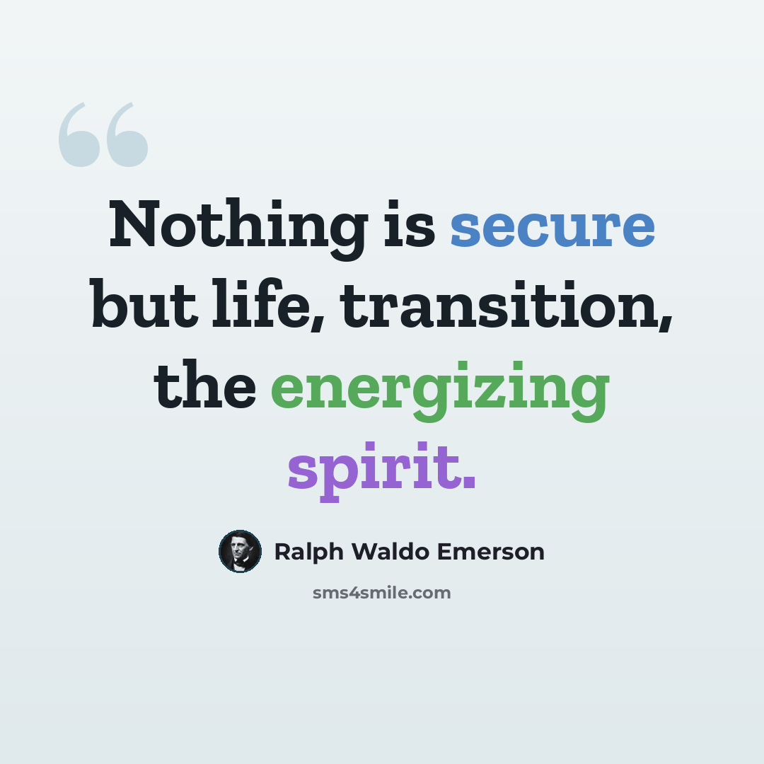 “Nothing is secure but life, transition, the energizing spirit.” quote by Ralph Waldo Emerson