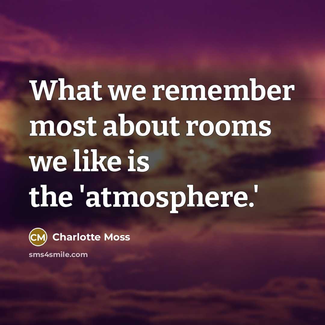 “What we remember most about rooms we like is the 'atmosphere.'” quote by Charlotte Moss