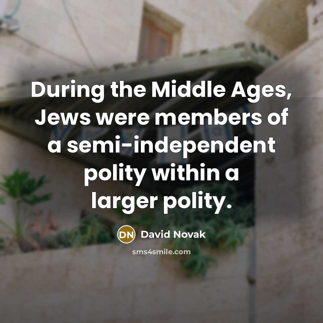 “During the Middle Ages, Jews were members of a semi-independent polity within a larger polity.” quote by David Novak
