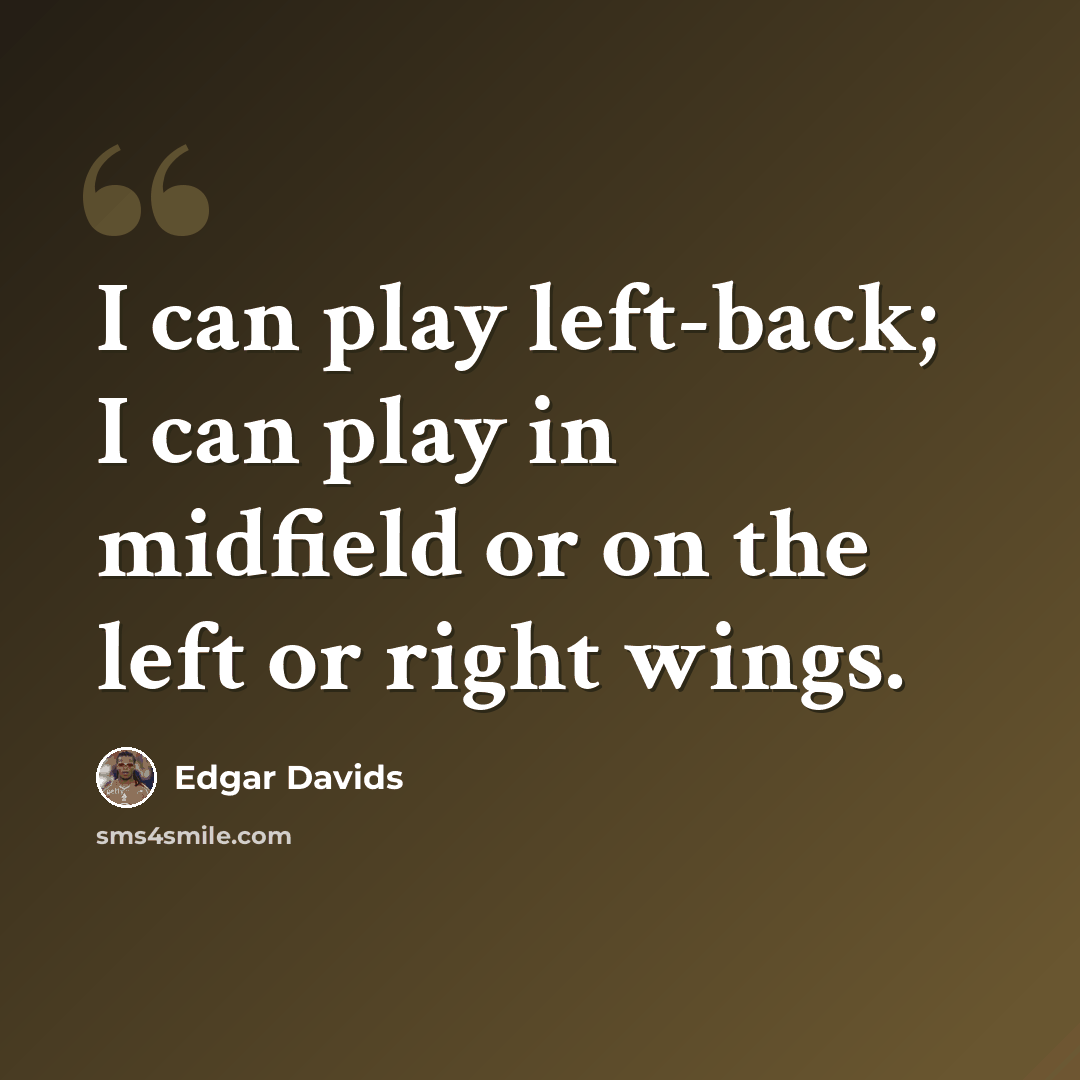 “I can play left-back; I can play in midfield or on the left or right wings.” quote by Edgar Davids